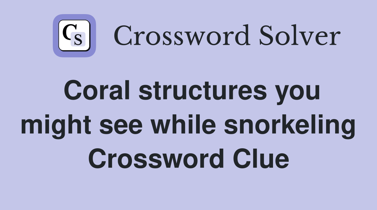 Coral structures you might see while snorkeling Crossword Clue